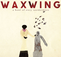 Waxwing album: A Bowl Of Sixty Taxidermists